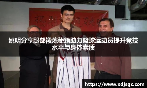 姚明分享腿部锻炼秘籍助力篮球运动员提升竞技水平与身体素质
